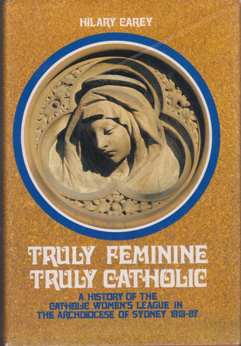 cover image of Truly Feminine, Truly Catholic; a history of the Catholic Women's League in the Archdiocese of Sydney 1913-87, for sale in New Zealand 